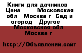 Книги для дачников › Цена ­ 50 - Московская обл., Москва г. Сад и огород » Другое   . Московская обл.,Москва г.